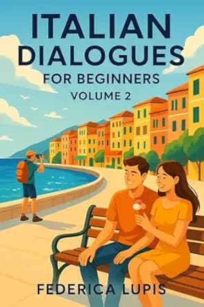 Italian Dialogues for Beginners, Volume 2: Real-Life Conversations to Help You Start Speaking Italian Today (Italian Short Stories for Beginners) (Italian Edition)