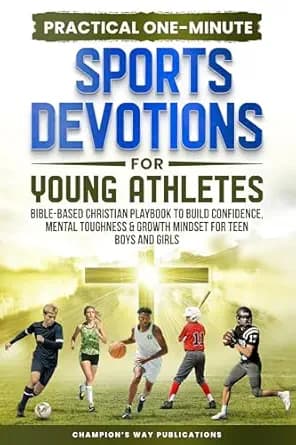 Practical One-Minute Sports Devotions for Young Athletes: Bible-Based Christian Playbook to Build Confidence, Mental Toughness & Growth Mindset for Teen Boys and Girls
