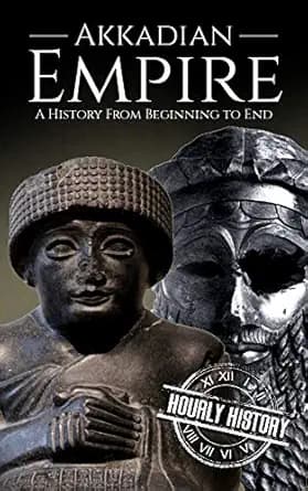 Akkadian Empire: A History from Beginning to End (Mesopotamia History)