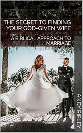 THE SECRET TO FINDING YOUR GOD-GIVEN WIFE: A BIBLICAL APPROACH TO MARRIAGE
