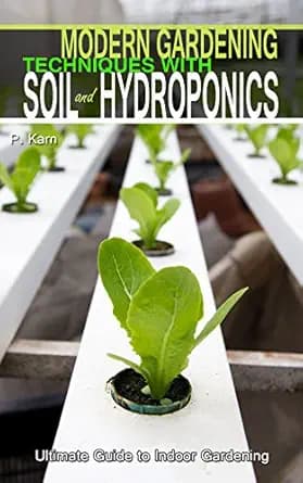 Modern Gardening Techniques with Soil and Hydroponics: Hydroponic Books Ultimate Guide to Indoor Gardening