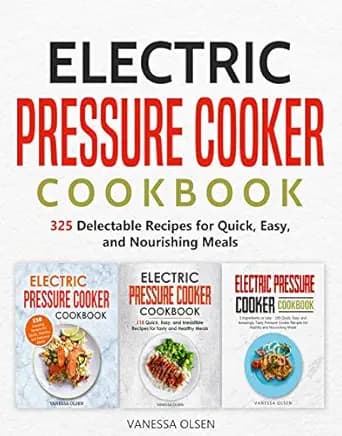 Electric Pressure Cooker Cookbook: 325 Delectable Recipes for Quick, Easy, and Nourishing Meals