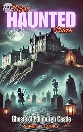 Ghosts of Edinburgh Castle (GKP Most Haunted Places Series Book 8)