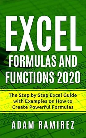 Excel Formulas and Functions 2020: The Step by Step Excel Guide with Examples on How to Create Powerful Formulas (Excel Academy Book 1)