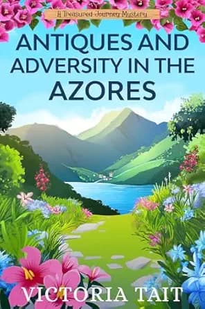 Antiques and Adversity in the Azores: A Travel Cozy Murder Mystery with a Female Amateur Sleuth's Fresh Start (A Treasured Journey Mystery Book 1)