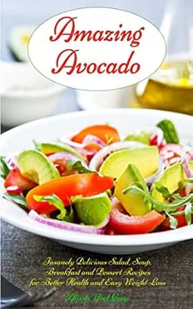 Amazing Avocado: Insanely Delicious Salad, Soup, Breakfast and Dessert Recipes for Better Health and Easy Weight Loss: Superfoods Cookbooks and Books (Healthy Weight Loss Diets)