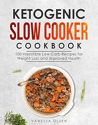 Ketogenic Slow Cooker Cookbook: 100 Irresistible Low-Carb Recipes for Weight Loss and Improved Health (Ketogenic & Low-Carb Recipes)
