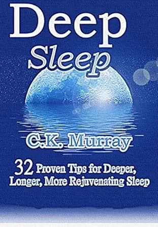 Deep Sleep - 32 Proven Tips for Deeper, Longer, More Rejuvenating Sleep: (Good Night's Sleep, Quality Sleep, Stay Asleep, Rest & Relaxation, Sleep Tight, Sleep Problems, Lack of Sleep)