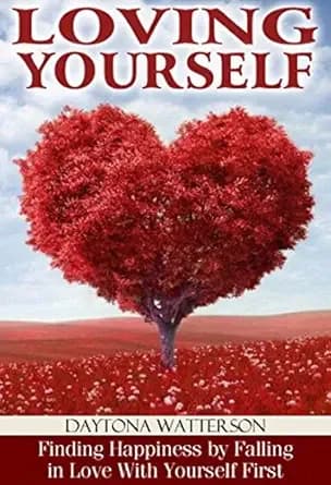 Loving Yourself: Loving Yourself Properly by Falling in Love with You and Build Lasting Love (Step-by-Step Relationship Advice Books)