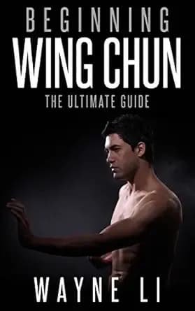 Wing Chun: Beginning Wing Chun: The Ultimate Guide To Starting Wing Chun (Martial Arts, Self Defence, Kung Fu, Bruce Lee)