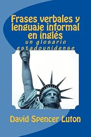 Frases verbales y lenguaje informal en inglés: un glosario estadounidense (Spanish Edition)