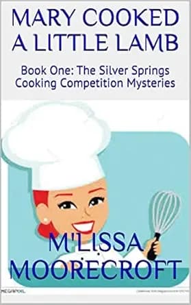 MARY COOKED A LITTLE LAMB: Book One: The Silver Springs Cooking Competition Mysteries