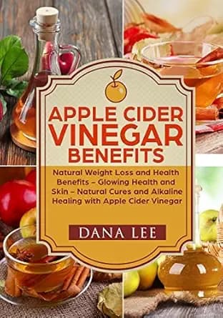 Apple Cider Vinegar Benefits: Natural Weight Loss and Health Benefits - Glowing Health and Skin - Natural Cures and Alkaline Healing with Apple Cider Vinegar ... Cider Vinegar For Health Series Book 1)