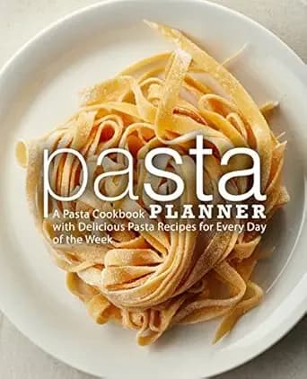 Pasta Planner: A Pasta Cookbook with Delicious Pasta Recipes for Every Day of the Week