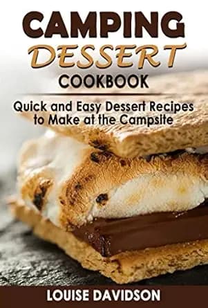 Camping Dessert Cookbook: Quick and Easy Dessert Recipes to Make at the Campsite (Camp Cooking)