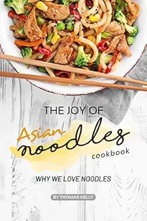 The Joy of Asian Noodles Cookbook: Why We Love Noodles