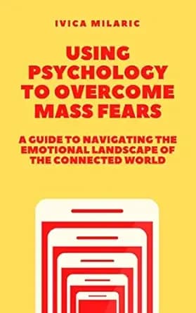Using Psychology to Overcome Mass Fears: A Guide to Navigating the Dread-Inducing Landscape of the Connected World