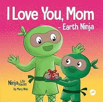 I Love You, Mom - Earth Ninja: A Rhyming Children's Book About the Love Between a Child and Their Mother, Perfect for Mother's Day and Earth Day (Ninja Life Hacks 72)