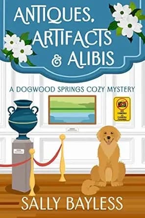 Antiques, Artifacts & Alibis: A Small-Town Mystery with a History Museumāand a Golden Retriever (Dogwood Springs Cozy Mystery Book 1)