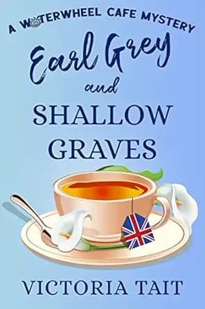 Earl Grey and Shallow Graves: A British Cozy Murder Mystery with a Female Sleuth (A Waterwheel Cafe Mystery Book 1)
