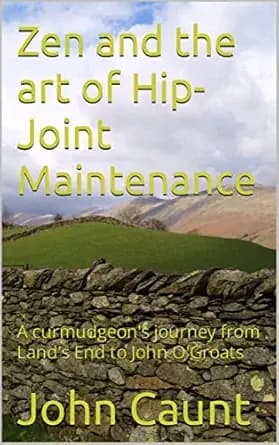 Zen and the art of Hip-Joint Maintenance: A curmudgeon's journey from Land's End to John O'Groats