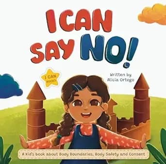 I Can Say NO!: A Kidâs book about Body Boundaries, Body Safety and Consent (I Can Books 1)