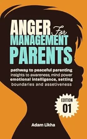 Anger Management for Parents: Pathway to Peaceful Parenting, insights to awareness, mind power, emotional intelligence, setting boundaries, and assertiveness