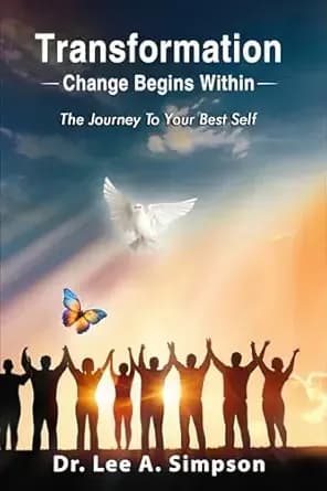 Transformation: Change Begins Within : The Journey To Your Best Self | How God Changes You from the Inside Out â and Why Real Change Finally Lasts | Partnering with the Holy Spirit to Renew Your Mind