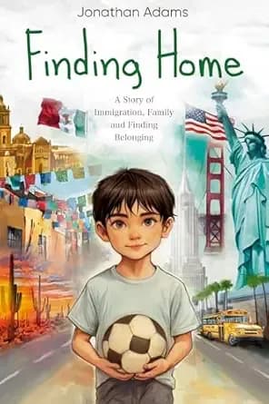 Finding Home: An Immigrant’s Journey of Family, Friendship, and Self-Discovery While Growing Up in a New Country