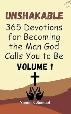 Unshakable: 365 Devotions for Becoming the Man God Calls You to Be (Volume 1): Daily Inspiration for Christian Men Pursuing Faith, Purpose, and Strength