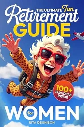 The Ultimate Fun Retirement Guide for Women: A Practical and Funny Gift to Help Retirees Feel Happy, Confident, and Excited About What’s Next (The Ultimate Fun Retirement Series)