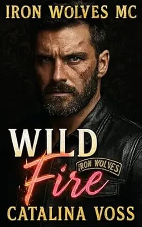 Wild Fire: A Military Hero Grumpy x Sunshine Small Town MC Romance (Iron Wolves MC Book 1)