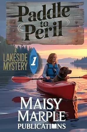 Paddle to Peril: A Small Town Kayak Cozy Mystery with Dog (Lakeside Mysteries Book 1)
