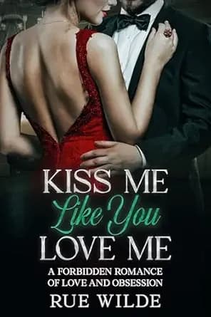 Kiss Me Like You Love Me: A Forbidden Romance of Love and Obsession (The Angelica Crane Series Book 2)
