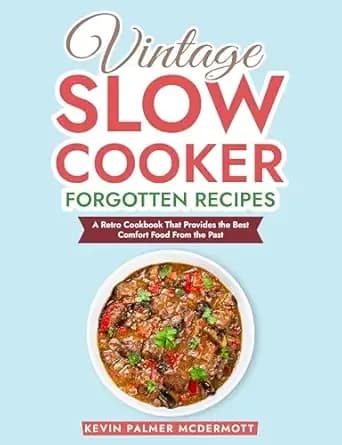 Vintage Slow Cooker Forgotten Recipes: A Retro Cookbook That Provides the Best Comfort Food From the Past (Vintage and Retro Cookbooks)